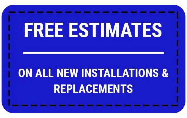 Free Estimates on All New Installations & Replacements